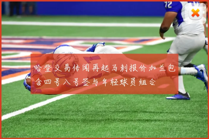 哈登交易传闻再起马刺报价加兰包含四号八号签与年轻球员组合