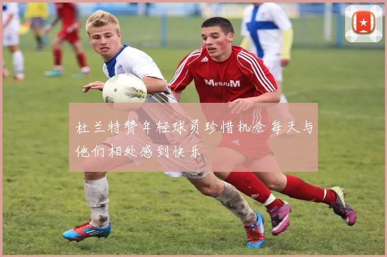 杜兰特赞年轻球员珍惜机会每天与他们相处感到快乐